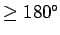 $\ge 180^\circ$
