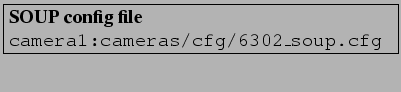 \fbox{\vbox{\hbox{\textbf{SOUP config file}}
\hbox{\texttt{camera1:cameras/cfg/6302\_soup.cfg }}
}}